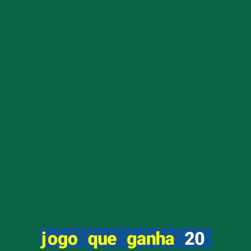 jogo que ganha 20 reais no cadastro